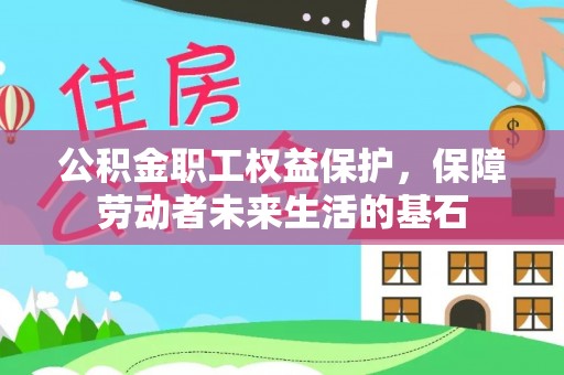 和县公积金职工权益保护，保障劳动者未来生活的基石