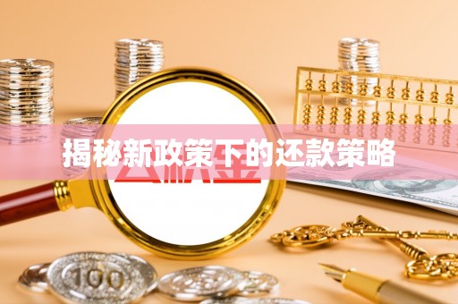 和县揭秘新政策下的还款策略