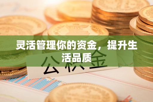 和县灵活管理你的资金，提升生活品质