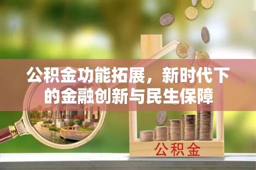 和县公积金功能拓展，新时代下的金融创新与民生保障