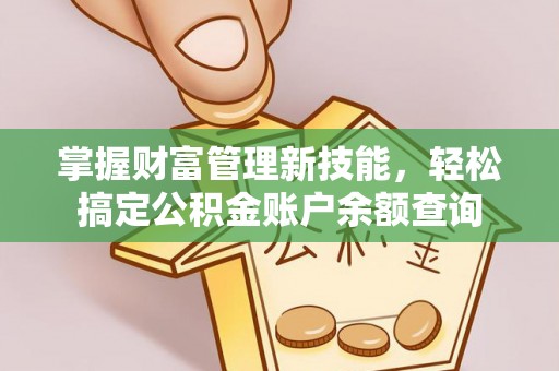 和县掌握财富管理新技能，轻松搞定公积金账户余额查询
