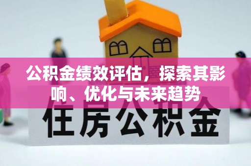 和县公积金绩效评估，探索其影响、优化与未来趋势