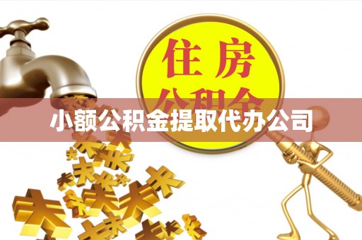 和县小额公积金提取代办公司