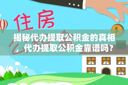 和县揭秘代办提取公积金的真相，代办提取公积金靠谱吗？