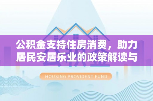 和县公积金支持住房消费，助力居民安居乐业的政策解读与展望