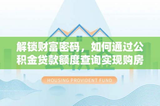 和县解锁财富密码，如何通过公积金贷款额度查询实现购房梦想