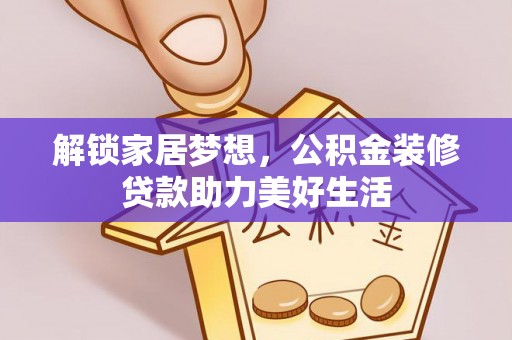 和县解锁家居梦想，公积金装修贷款助力美好生活