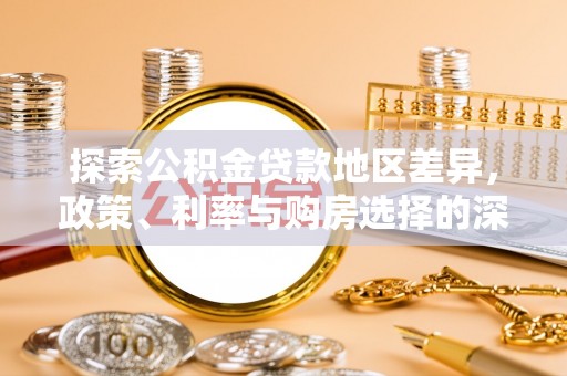 和县探索公积金贷款地区差异，政策、利率与购房选择的深度解析