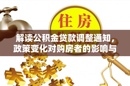 和县解读公积金贷款调整通知，政策变化对购房者的影响与机遇