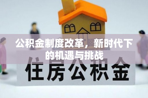 和县公积金制度改革，新时代下的机遇与挑战