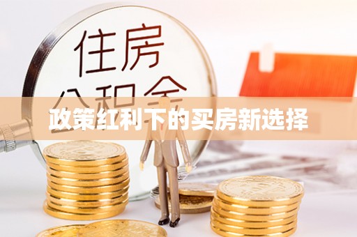 和县政策红利下的买房新选择