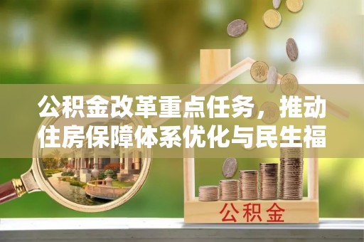 和县公积金改革重点任务，推动住房保障体系优化与民生福祉提升