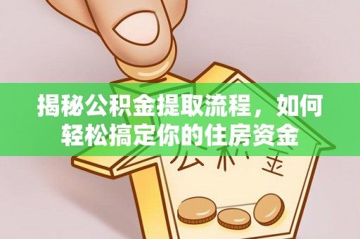 和县揭秘公积金提取流程，如何轻松搞定你的住房资金