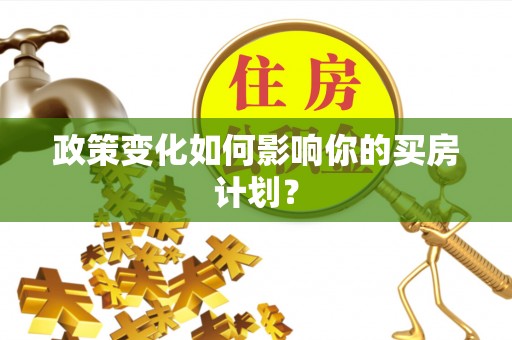 和县政策变化如何影响你的买房计划？
