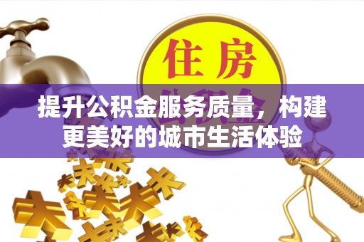 和县提升公积金服务质量，构建更美好的城市生活体验