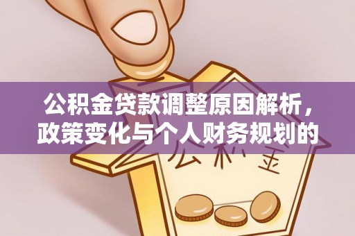 和县公积金贷款调整原因解析，政策变化与个人财务规划的影响