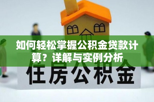 和县如何轻松掌握公积金贷款计算？详解与实例分析