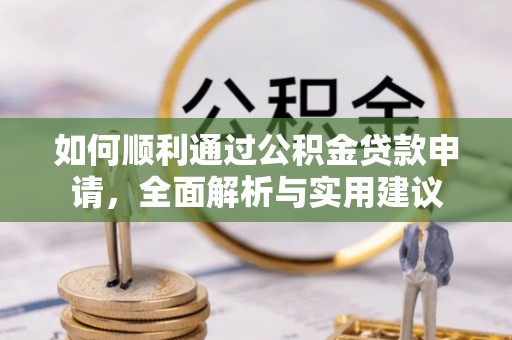 和县如何顺利通过公积金贷款申请，全面解析与实用建议