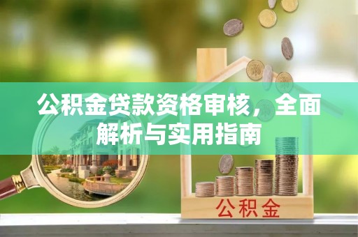 和县公积金贷款资格审核，全面解析与实用指南