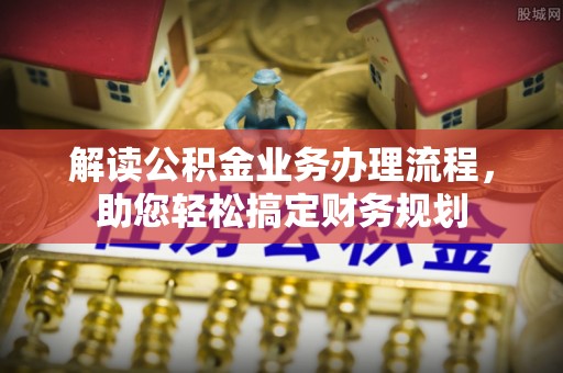 和县解读公积金业务办理流程，助您轻松搞定财务规划