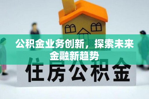 和县公积金业务创新，探索未来金融新趋势