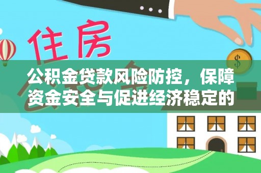 和县公积金贷款风险防控，保障资金安全与促进经济稳定的关键策略