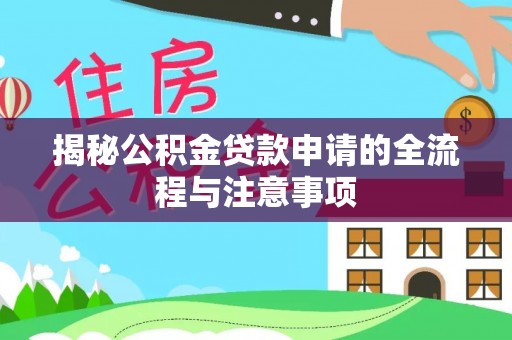 和县揭秘公积金贷款申请的全流程与注意事项