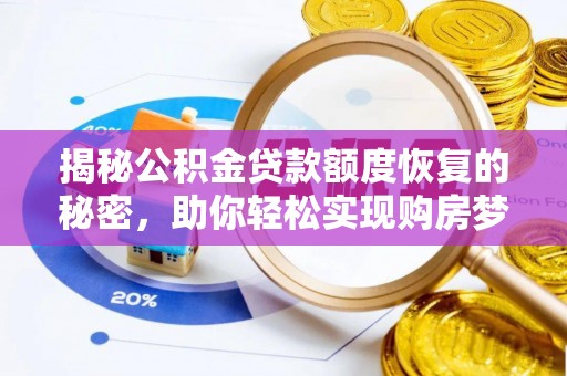 和县揭秘公积金贷款额度恢复的秘密，助你轻松实现购房梦想