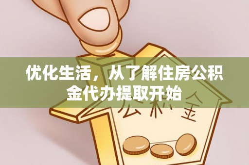 和县优化生活，从了解住房公积金代办提取开始