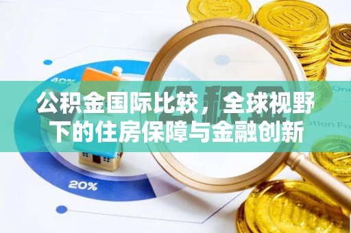 和县公积金国际比较，全球视野下的住房保障与金融创新