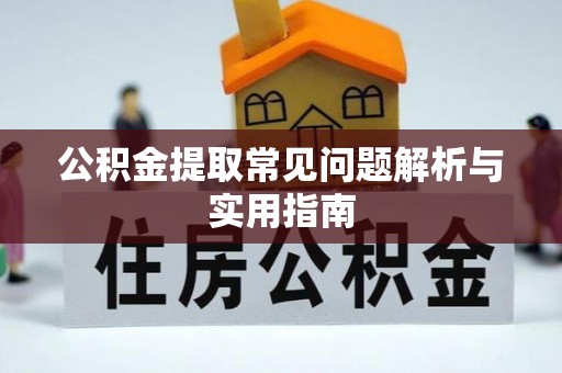 和县公积金提取常见问题解析与实用指南