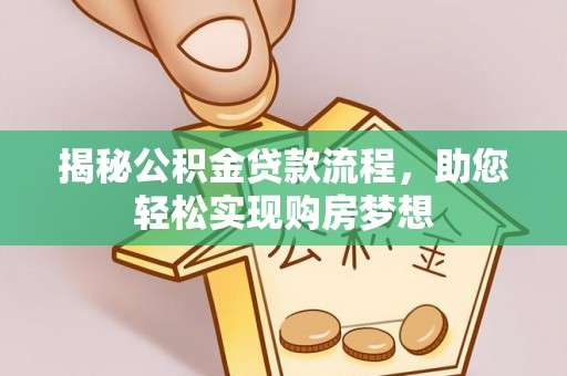 和县揭秘公积金贷款流程，助您轻松实现购房梦想