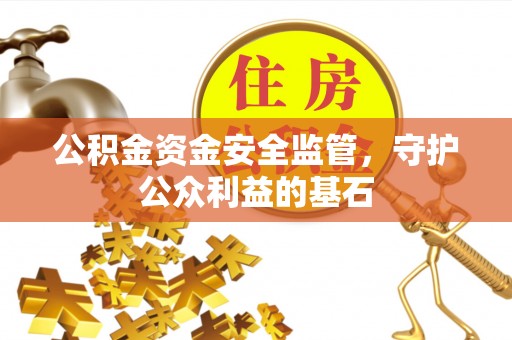 和县公积金资金安全监管，守护公众利益的基石