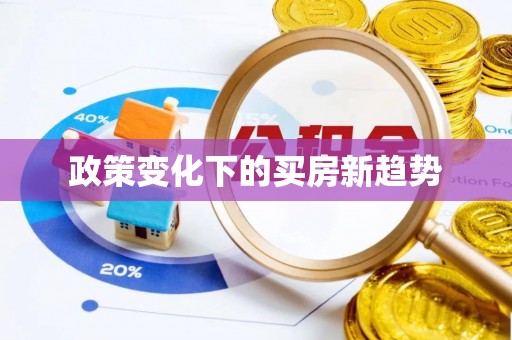 和县政策变化下的买房新趋势