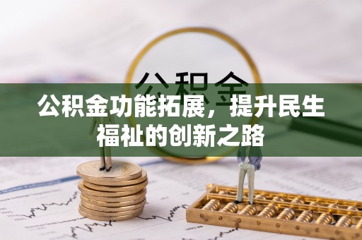 和县公积金功能拓展，提升民生福祉的创新之路