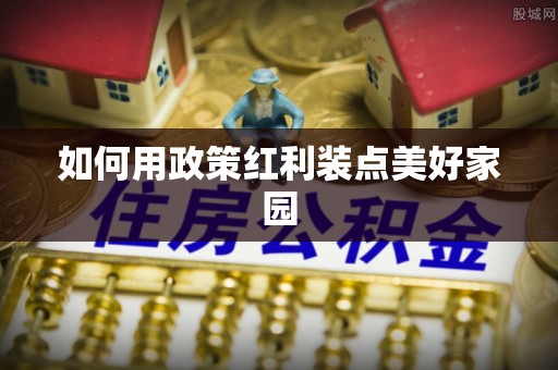 和县如何用政策红利装点美好家园