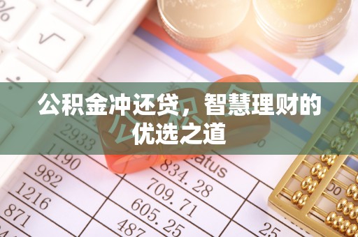 和县公积金冲还贷，智慧理财的优选之道
