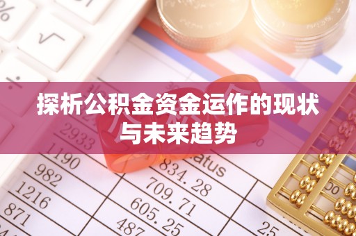 和县探析公积金资金运作的现状与未来趋势