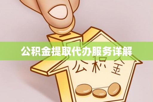 和县公积金提取代办服务详解