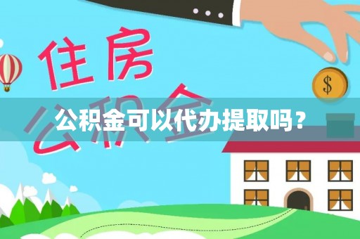 和县公积金可以代办提取吗？