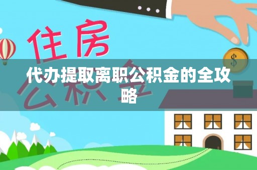 和县代办提取离职公积金的全攻略