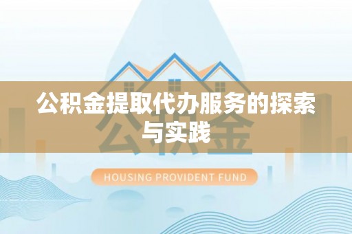 和县公积金提取代办服务的探索与实践