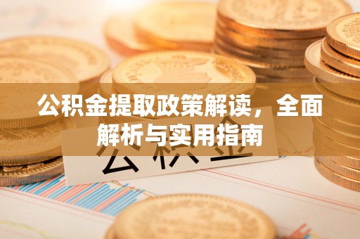 和县公积金提取政策解读，全面解析与实用指南