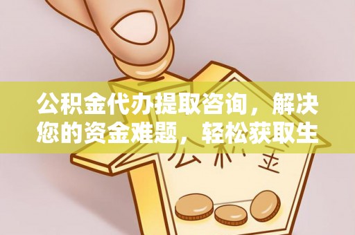 和县公积金代办提取咨询，解决您的资金难题，轻松获取生活助力