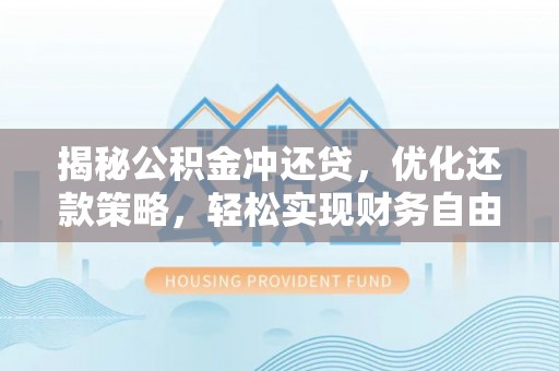和县揭秘公积金冲还贷，优化还款策略，轻松实现财务自由